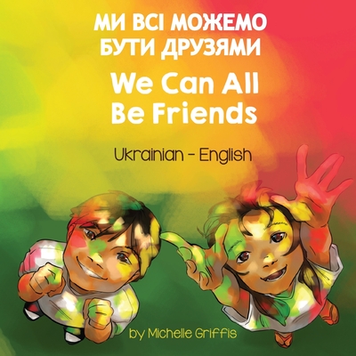We Can All Be Friends (Ukrainian-English): МИ ВСІ МОЖЕМО БУТ&#1048 (Language Lizard Bilingual Living in Harmony)