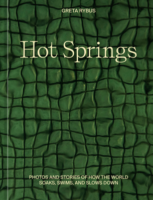 Hot Springs: Photos and Stories of How the World Soaks, Swims, and Slows Down cover