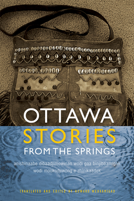 Ottawa Stories from the Springs: Anishinaabe dibaadjimowinan wodi gaa binjibaamigak wodi mookodjiwong e zhinikaadek (American Indian Studies)