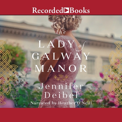 The Lady of Galway Manor By Jennifer Deibel, Heather O'Neill (Read by) Cover Image