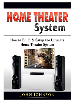 Home Theater System: How to Build & Setup the Ultimate Home Theater System Cover Image