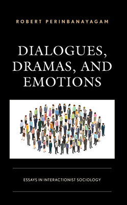 Dialogues, Dramas, and Emotions: Essays in Interactionist Sociology By Robert Perinbanayagam Cover Image