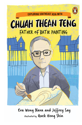 Exploring Southeast Asia with Chuah Thean Teng: Father of Batik Painting By Quek Hong Shin, Eva Wong Nava, Jeffrey Say Cover Image