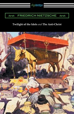 Twilight of the Idols and The Anti-Christ (Translated by Thomas Common with Introductions by Willard Huntington Wright) Cover Image