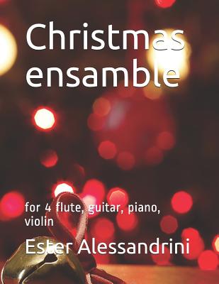 Christmas ensamble: for 4 flute, guitar, piano, violin By Ester Alessandrini Cover Image