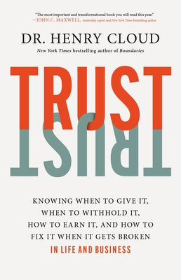 Trust: Knowing When to Give It, When to Withhold It, How to Earn It, and How to Fix It When It Gets Broken By Dr. Henry Cloud Cover Image