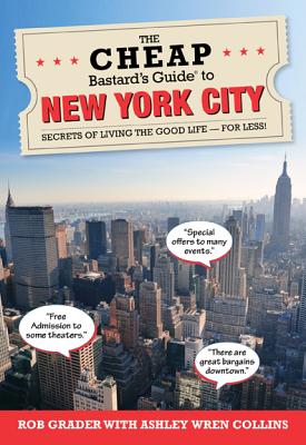 The Cheap Bastard's Guide to New York City: Secrets of Living the Good Life - For Less! (Cheap Bastard's Guide to New York City: A Native New Yorker's Secret)