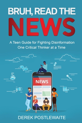 Bruh, Read the News: A Teen Guide for Fighting Disinformation, One Critical Thinker at a Time Cover Image