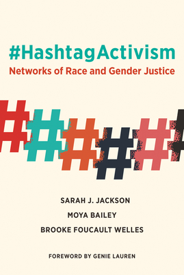#HashtagActivism: Networks of Race and Gender Justice By Sarah J. Jackson, Moya Bailey, Brooke Foucault Welles, Genie Lauren (Foreword by) Cover Image
