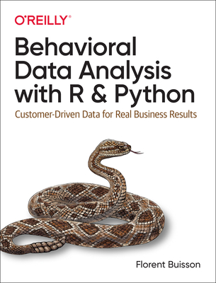 Behavioral Data Analysis with R and Python: Customer-Driven Data for Real Business Results By Florent Buisson Cover Image