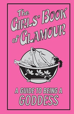 The Girls' Book of Glamour: A Guide to Being a Goddess (Best at Everything)