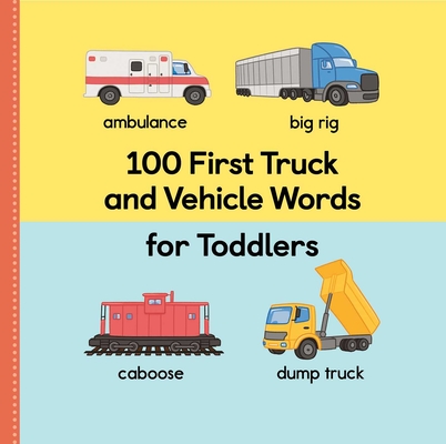 100 First Truck and Vehicle Words for Toddlers (100 First Words )