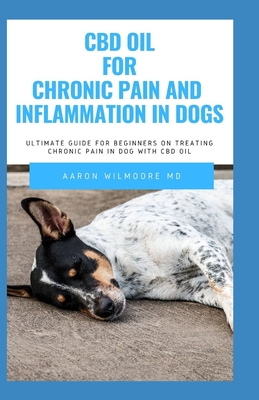 CBD oil for Chronic Pain & Inflammation in dog: All You Need To Know About How CBD OIL WORKS for Chronic Pain & Inflammation in dog By Aaron Wilmoore MD Cover Image