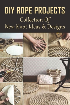 DIY Rope Projects: Collection Of New Knot Ideas & Designs: How Do You Tie A  Simple Knot (Paperback)