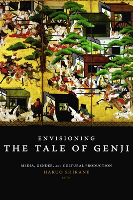 Envisioning the Tale of Genji: Media, Gender, and Cultural Production By Haruo Shirane (Editor) Cover Image
