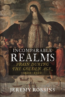 Incomparable Realms: Spain during the Golden Age, 1500–1700