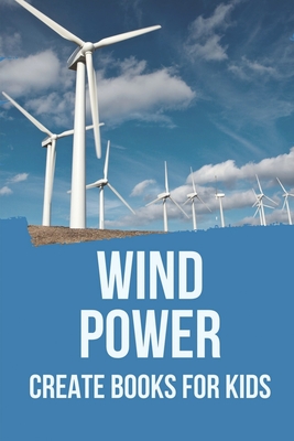 Wind Power: Create Books For Kids: Advantages Of Wind Power By Letha Euton Cover Image