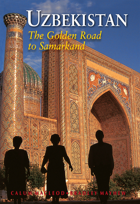 Uzbekistan: The Golden Road To Samarkand By Calum MacLeod, Bradley Mayhew Cover Image