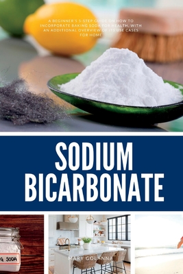 Sodium Bicarbonate: A Beginner's 5-Step Guide on How to Incorporate Baking Soda for Health, with an Additional Overview of its Use Cases f Cover Image