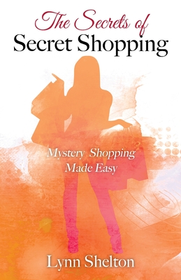 The Secrets of Secret Shopping: Mystery Shopping Made Easy By Lynn Shelton Cover Image