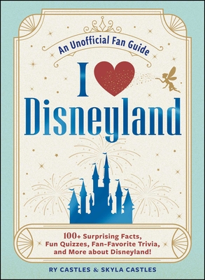 I Love Disneyland: 100+ Surprising Facts, Fun Quizzes, Fan-Favorite Trivia, and More about Disneyland! (I Love Disney Gift Book Series) By Ry Castles, Skyla Castles Cover Image