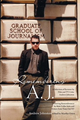 Remembering A.J.: A Selection of Reviews by Film and Tv Critic Andrew Johnston By Andrew Johnston, Martha Orton (Editor) Cover Image