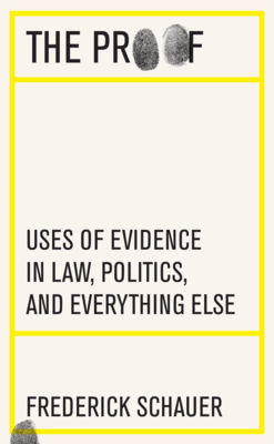 The Proof: Uses of Evidence in Law, Politics, and Everything Else By Frederick Schauer Cover Image