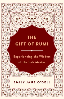 The Gift of Rumi: Experiencing the Wisdom of the Sufi Master By Emily Jane O'Dell Cover Image