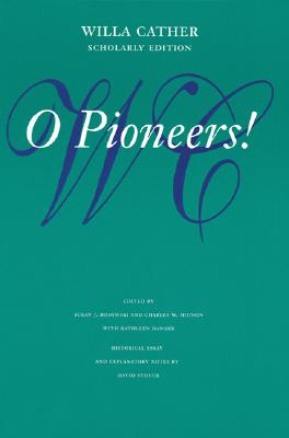 O Pioneers! (Willa Cather Scholarly Edition)