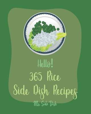 Hello! 365 Rice Side Dish Recipes: Best Rice Side Dish Cookbook Ever For Beginners [Book 1] Cover Image