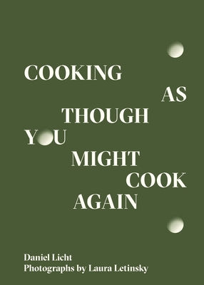 Cooking as Though You Might Cook Again By Daniel Licht, Laura Letinsky (Photographer) Cover Image