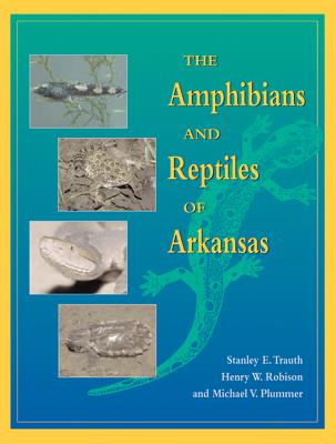The Amphibians and Reptiles of Arkansas By Stanley Trauth, Michael V. Plummer, Henry W. Robison Cover Image