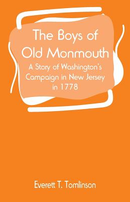 The Boys of Old Monmouth: A Story of Washington's Campaign in New Jersey in 1778 By Everett T. Tomlinson Cover Image