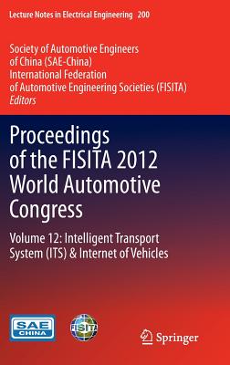 Proceedings of the Fisita 2012 World Automotive Congress: Volume 12: Intelligent Transport System（its） & Internet of Vehicles (Lecture Notes in Electrical Engineering #200) Cover Image