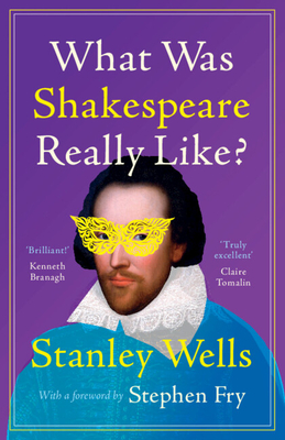 What Was Shakespeare Really Like? By Stanley Wells, Stephen Fry (Foreword by) Cover Image