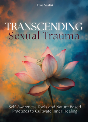 Transcending Sexual Trauma: Self-Awareness Tools and Nature-Based Practices to Cultivate Inner Healing By Dina Saalisi Cover Image