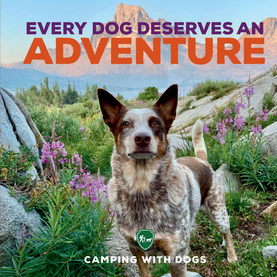 Every Dog Deserves an Adventure: Amazing Stories of Camping with Dogs By Camping with Dogs, L. J. Tracosas Cover Image