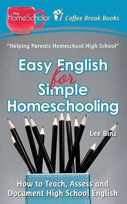 Easy English for Simple Homeschooling: How to Teach, Assess, and Document High School English (Coffee Break Books #20)