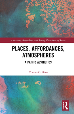 Places, Affordances, Atmospheres: A Pathic Aesthetics (Ambiances)
