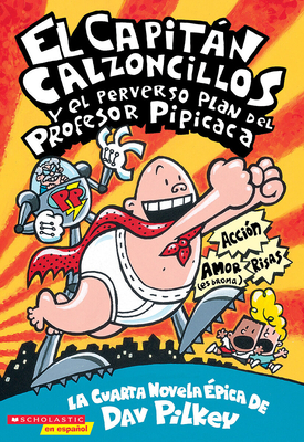 El Capitán Calzoncillos y el perverso plan del Profesor Pipicaca (Captain Underpants #4): (Spanish language edition of Captain Underpants and the Perilous Plot of Professor Poopypants) Cover Image