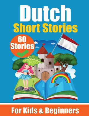 60 Short Stories in Dutch A Dual-Language Book in English and Dutch: A Dutch Learning Book for Children and Beginners Learn Dutch Language Through Sho Cover Image