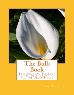 The Bulb Book: Bulberous and Tuberous Plants for the Open Air and the Green House Cover Image