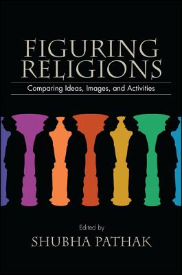 Figuring Religions: Comparing Ideas, Images, and Activities By Shubha Pathak (Editor) Cover Image