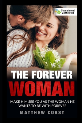 The Forever Woman: Make Him See You as the Woman He Wants Forever Cover Image