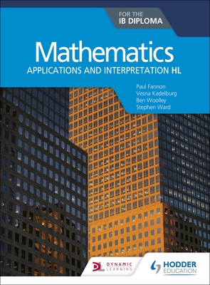 Mathematics for the Ib Diploma: Applications and Interpretation Hl By Paul Fannon, Vesna Kadelburg, Ben Woolley Cover Image