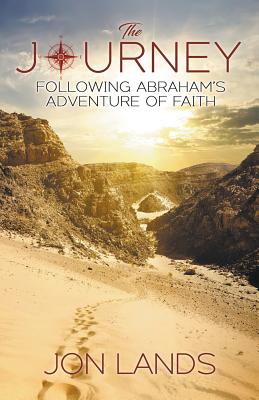 The Journey: Following Abraham's Adventure of Faith By Jonathan Edward Lands Cover Image