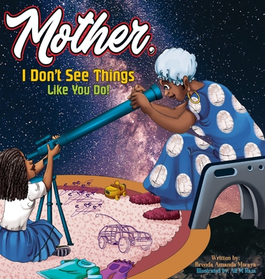 Mother, I Don't See Things Like You Do! By Brenda A. Mwaya, Ali M. Raza (Illustrator) Cover Image