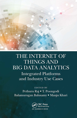 The Internet of Things and Big Data Analytics: Integrated Platforms and Industry Use Cases By Pethuru Raj (Editor), T. Poongodi (Editor), Balamurugan Balusamy (Editor) Cover Image