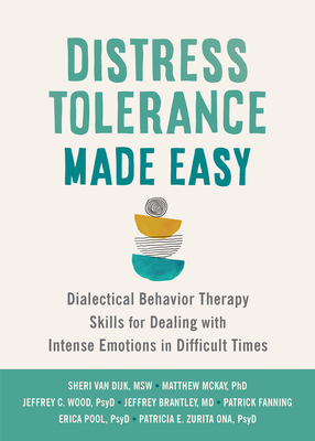 Distress Tolerance Made Easy: Dialectical Behavior Therapy Skills for Dealing with Intense Emotions in Difficult Times By Sheri Van Dijk, Matthew McKay, Jeffrey C. Wood Cover Image