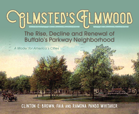 Olmsted's Elmwood: The Rise, Decline and Renewal of Buffalo's Parkway Neighborhood, A Model for America's Cities